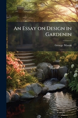 An Essay on Design in Gardenin by Mason, George