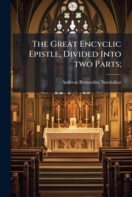 The Great Encyclic Epistle, Divided Into two Parts; by Smolnikar, Andreas Bernardus [From Old
