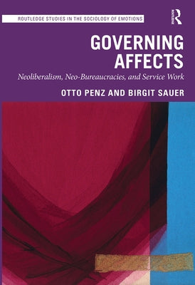 Governing Affects: Neoliberalism, Neo-Bureaucracies, and Service Work by Penz, Otto
