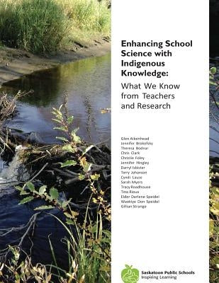 Enhancing School Science with Indigenous Knowledge: What We Know from Teachers and Research by Aikenhead, Glen
