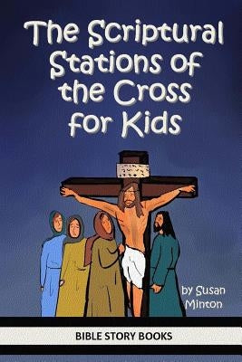 The Scriptural Stations of the Cross for Kids by Minton, Susan