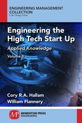 Engineering the High Tech Start Up, Volume II: Applied Knowledge by Hallam, Cory R. a.
