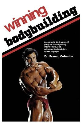 Winning Bodybuilding: A complete do-it-yourself program for beginning, intermediate, and advanced bodybuilders by Mr. Olympia by Columbu, Franco