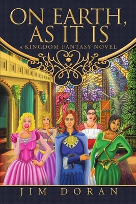 On Earth, As It Is: A Kingdom Fantasy Novel by Doran, Jim