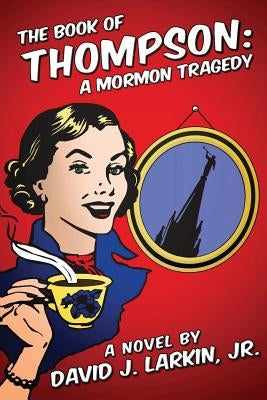 The Book of Thompson: A Mormon Tragedy (short version) by Larkin Jr, David J.