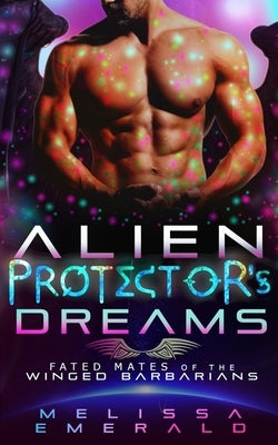 Alien Protector's Dreams: A SciFi Romance (Fated Mates of the Winged Barbarians) by Emerald, Melissa