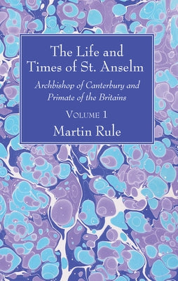 The Life and Times of St. Anselm by Rule, Martin
