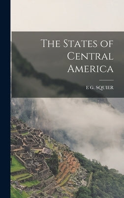 The States of Central America by Squier, E. G.