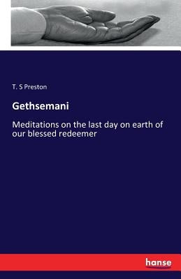 Gethsemani: Meditations on the last day on earth of our blessed redeemer by Preston, T. S.