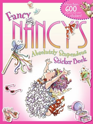 Fancy Nancy's Absolutely Stupendous Sticker Book [With More Than 600] by O'Connor, Jane