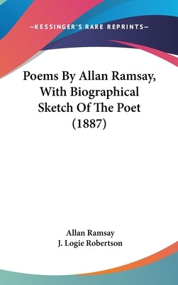 Poems By Allan Ramsay, With Biographical Sketch Of The Poet (1887) by Ramsay, Allan