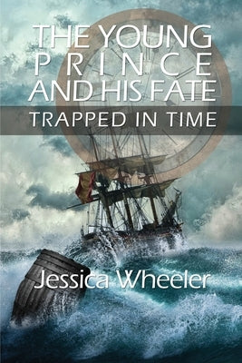 The Young Prince and His Fate: Trapped in Time by Wheeler, Jessica