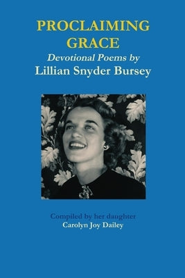 Proclaiming Grace - Devotional Poems by Lillian Snyder Bursey by Dailey, Carolyn Joy