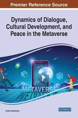 Dynamics of Dialogue, Cultural Development, and Peace in the Metaverse by Chakraborty, Swati
