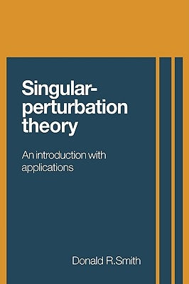 Singular-Perturbation Theory: An Introduction with Applications by Smith, Donald R.