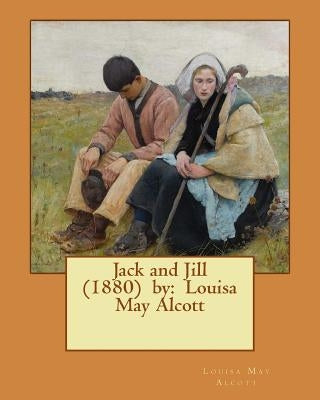 Jack and Jill (1880) by: Louisa May Alcott by Alcott, Louisa May