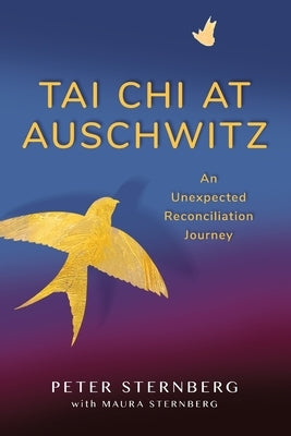 Tai Chi at Auschwitz: An Unexpected Reconciliation Journey by Sternberg, Peter
