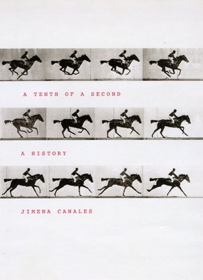 A Tenth of a Second: A History by Canales, Jimena