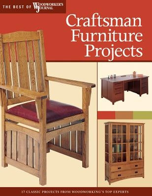 Craftsman Furniture Projects: Timeless Designs and Trusted Techniques from Woodworking's Top Experts by Marshall, Chris