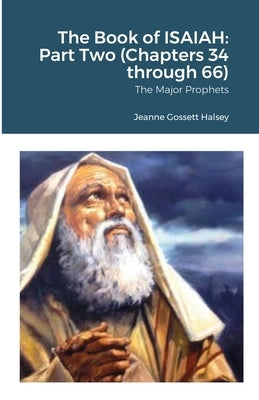The Book of ISAIAH: Part Two (Chapters 34 through 66): The Major Prophets by Halsey, Jeanne Gossett