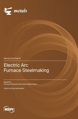 Electric Arc Furnace Steelmaking by Echterhof, Thomas