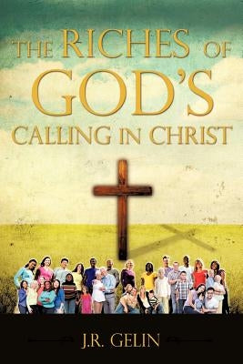 The Riches of God's Calling in Christ by Gelin, J. R.