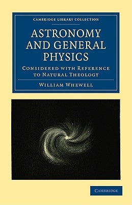 Astronomy and General Physics Considered with Reference to Natural Theology by Whewell, William
