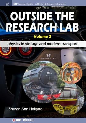 Outside the Research Lab, Volume 2: Physics in Vintage and Modern Transport by Holgate, Sharon Ann