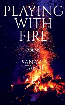 Playing With Fire: Poems by Tambe, Sanavi S.