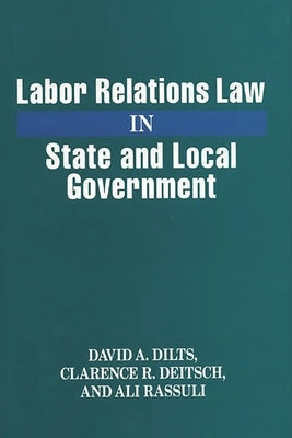 Labor Relations Law in State and Local Government by Dilts, David A.