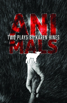 Animals: Two Plays by Karen Hines, Crawlspace and All the Little Animals I Have Eaten by Hines, Karen