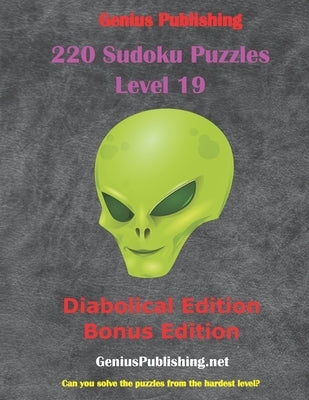 220 Sudoku Level 19 Puzzles - Diabolical Bonus Edition: Can you Solve the Puzzles from the Hardest Level? by Publishing, Genius