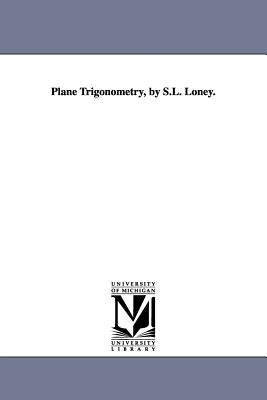 Plane Trigonometry, by S.L. Loney. by Loney, Sidney Luxton