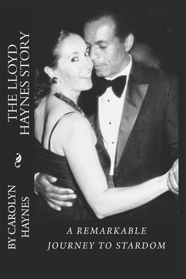 The Lloyd Haynes Story: A Remarkable Journey To Stardom by Haynes, Carolyn