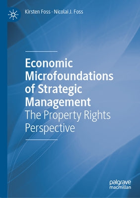 Economic Microfoundations of Strategic Management: The Property Rights Perspective by Foss, Kirsten