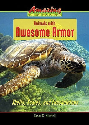 Animals with Awesome Armor: Shells, Scales, and Exoskeletons by Mitchell, Susan K.