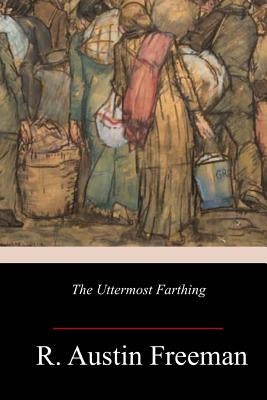 The Uttermost Farthing by Freeman, R. Austin
