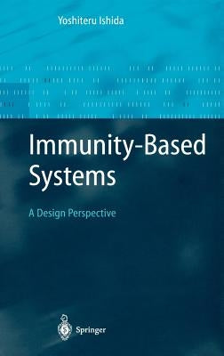 Immunity-Based Systems: A Design Perspective by Ishida, Yoshiteru