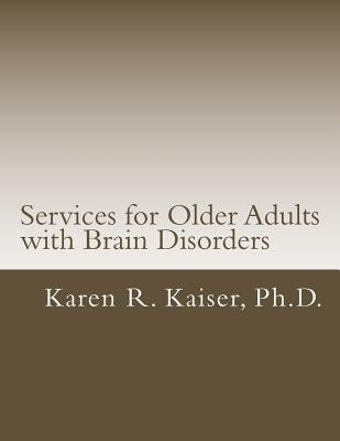 Services for Older Adults with Brain Disorders by Kaiser, Karen R.