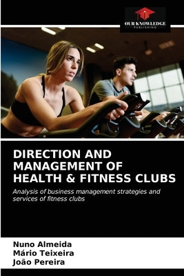 Direction and Management of Health & Fitness Clubs by Almeida, Nuno