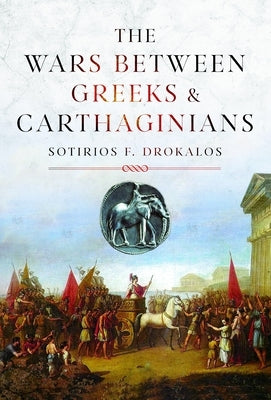 The Wars Between Greeks and Carthaginians by Drokalos, Sotirios