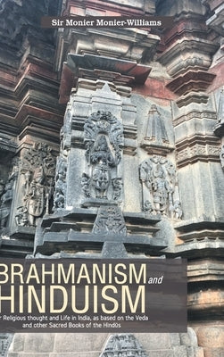 BRAHMANISM and HINDUISM Or Religious thought and Life in India, as based on the Veda and other Sacred Books of the Hindūs by Monierwilliams, Monier