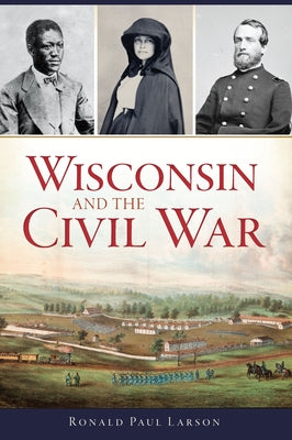 Wisconsin and the Civil War by Larson, Ronald Paul