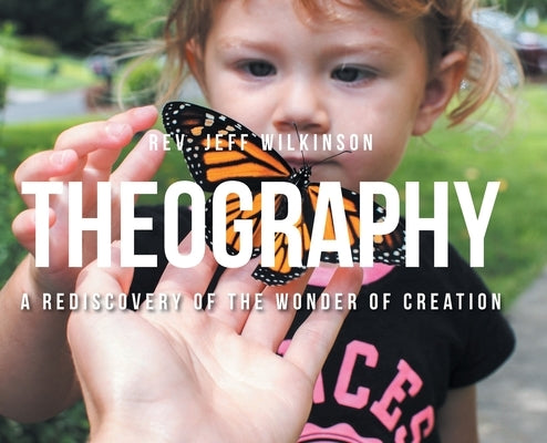 Theography: A Rediscovery of the Wonder of Creation by Wilkinson, Jeff