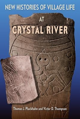 New Histories of Village Life at Crystal River by Pluckhahn, Thomas J.