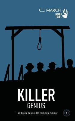 Killer Genius: The Bizarre Case of the Homicidal Scholar by March, C. J.