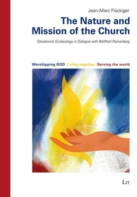 The Nature and Mission of the Church: Salvationist Ecclesiology in Dialogue with Wolfhart Pannenberg by Flückiger, Jean-Marc