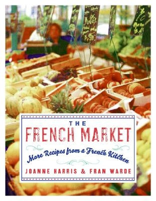 The French Market: More Recipes from a French Kitchen by Harris, Joanne