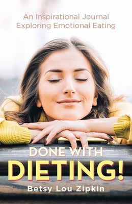 Done with Dieting!: An Inspirational Journal Exploring Emotional Eating by Zipkin, Betsy Lou