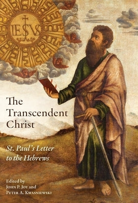 The Transcendent Christ: St. Paul's Letter to the Hebrews by Joy, John P.